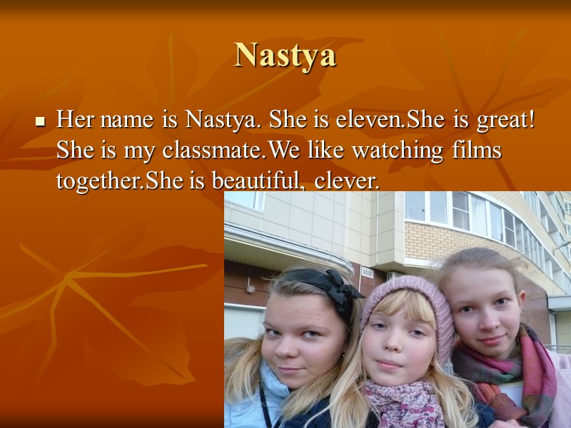 Nastya  Her name is Nastya. She is eleven.She is great! She is my